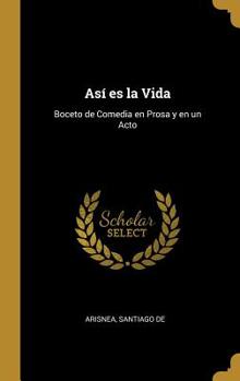 Hardcover Así es la Vida: Boceto de Comedia en Prosa y en un Acto [Spanish] Book