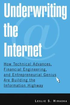 Paperback Underwriting the Internet: How Technical Advances, Financial Engineering, and Entrepreneurial Genius Are Building the Information Highway Book