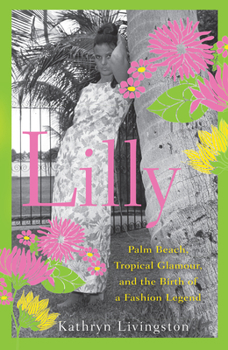 Hardcover Lilly: Palm Beach, Tropical Glamour, and the Birth of a Fashion Legend Book