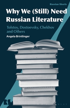 Hardcover Why We (Still) Need Russian Literature: Tolstoy, Dostoevsky, Chekhov and Others Book