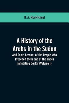 A history of the Arabs in the Sudan and some account of the people who preceded them and of the tribes inhabiting Darfur (Volume I)