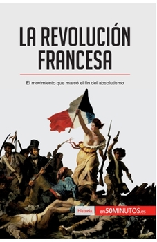 Paperback La Revolución francesa: El movimiento que marcó el fin del absolutismo [Spanish] Book