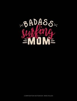 Badass Surfing Mom: Composition Notebook: Wide Ruled