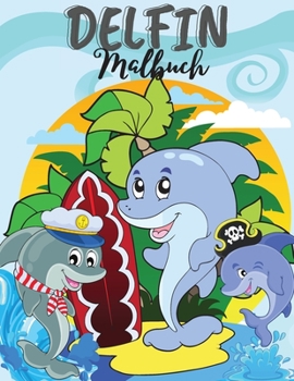 Delphin Malbuch: Niedliches Delphin-Malbuch. Erstaunlich Buch f?r Kleinkinder, Jugendliche, Jungen, M?dchen, Kinder, Erwachsene mit hoh