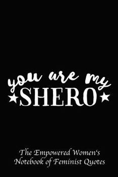 You Are My Shero: Empowered Women's Book of Feminist Quotes