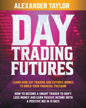 Paperback Day Trading Futures: Learn how Day Trading and Futures Work to Build your Financial Freedom. How to Become a Smart Trader to Don't Lose Mon Book