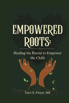Empowered Roots: Healing the Parent to Empower the Child