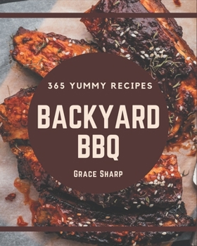 Paperback 365 Yummy Backyard BBQ Recipes: Explore Yummy Backyard BBQ Cookbook NOW! Book
