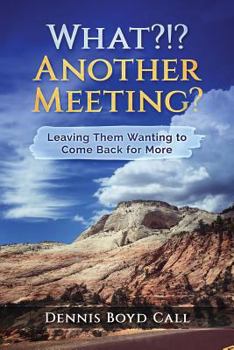 Paperback What?!? Another Meeting?: Leaving Them Wanting to Come Back for More Book