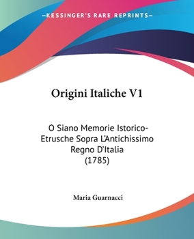 Paperback Origini Italiche V1: O Siano Memorie Istorico-Etrusche Sopra L'Antichissimo Regno D'Italia (1785) [Italian] Book