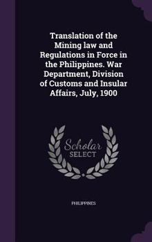 Hardcover Translation of the Mining law and Regulations in Force in the Philippines. War Department, Division of Customs and Insular Affairs, July, 1900 Book