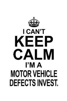 I Can't Keep Calm I'm A Motor Vehicle Defects Invest.: Original Motor Vehicle Defects Invest. Notebook, Motor Vehicle Defects Investigator Journal ... | 6 x 9 Compact Size, 109 Blank Lined Pages