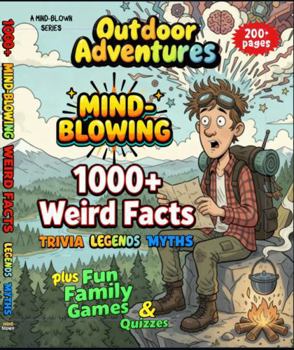 1000+ MIND-BLOWING Weird Fun Facts, Myths, Legends, Stories: GREAT OUTDOORS - 200+ Pages of WOW! + Fun Illustrations