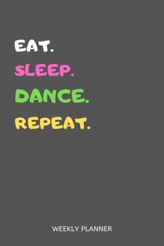 Paperback Eat Sleep Dance Repeat Weekly Planner: Dancer Weekly Planner Includes Daily To Do Planner & Monthly Overview Book