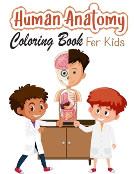 Human Anatomy Coloring Book for Kids: My First Human Body Parts and human anatomy coloring book for kids
