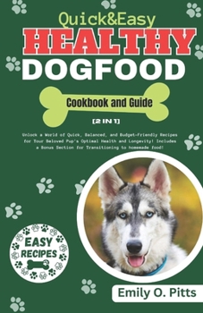 Quick And Easy Healthy Dog Food Cookbook: Unlock a World of Quick, Balanced, and Budget-Friendly Recipes for Your Beloved Pup's Optimal Health and ... (heathy home made pet cookbooks)