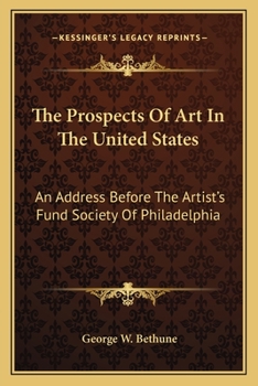 Paperback The Prospects Of Art In The United States: An Address Before The Artist's Fund Society Of Philadelphia Book