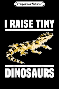 Paperback Composition Notebook: Cool I Raise Tiny Dinosaurs Funny Pet Leopard Gecko Gift Journal/Notebook Blank Lined Ruled 6x9 100 Pages Book