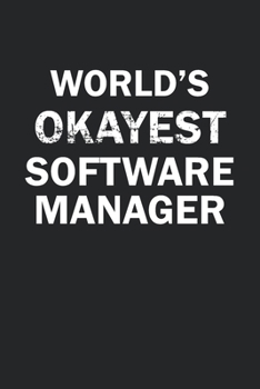 World's Okayest Software Manager: Funny gag gift for sarcastic snarky Software Manager - Blank Lined Notebook