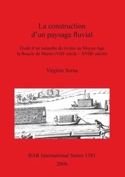 Paperback La construction d'un paysage fluvial: Étude d'un méandre de rivière au Moyen Age la Boucle de Marne (VIII&#7497; siècle - XVIII&#7497; siècle) Book