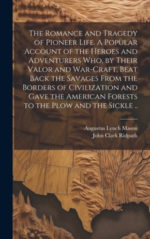 Hardcover The Romance and Tragedy of Pioneer Life. A Popular Account of the Heroes and Adventurers Who, by Their Valor and War-craft, Beat Back the Savages From Book