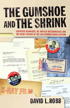 Hardcover The Gumshoe and the Shrink: Guenther Reinhardt, Dr. Arnold Hutschnecker, and the Secret History of the 1960 Kennedy/Nixon Election Book