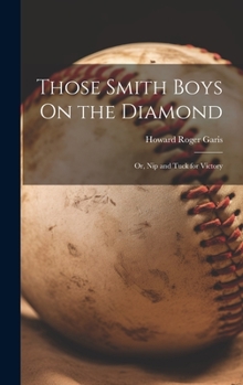 Those Smith Boys on the Diamond: Or, Nip and Tuck for Victory
