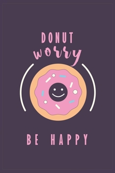 Paperback Donut Worry Be Happy: 120 blank lined Pages 6*9 notebook/journal with funny humorous quotes personal diary writing (Donuts lovers gift) Book