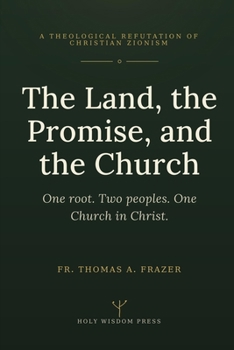 The Land, the Promise, and the Church: A Theological Refutation of Christian Zionism
