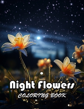 Night Flowers Coloring Book: Unique and Exciting Designs