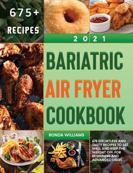 Paperback Bariatric Air Fryer Cookbook 2021: 675 Effortless and Tasty Recipes to Eat Well and Keep the Weight Off. For Beginners and Advanced Users Book