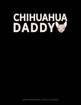 Paperback Chihuahua Daddy: Graph Paper Notebook - 0.25 Inch (1/4) Squares Book
