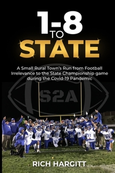 Paperback 1-8 To State: A Small Rural Town's Run from Football Irrelevance to the State Championship Game During the Covid-19 Pandemic Book