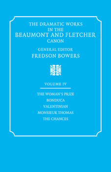Paperback The Dramatic Works in the Beaumont and Fletcher Canon: Volume 4, the Woman's Prize, Bonduca, Valentinian, Monsieur Thomas, the Chances Book