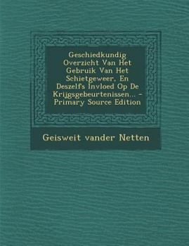 Paperback Geschiedkundig Overzicht Van Het Gebruik Van Het Schietgeweer, En Deszelfs Invloed Op de Krijgsgebeurtenissen... [Dutch] Book