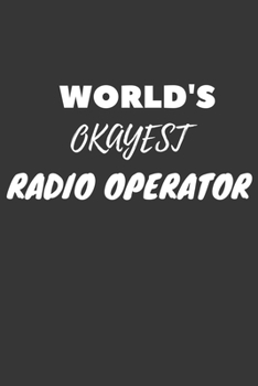 World's Okayest Radio Operator Notebook: Lined Journal, 120 Pages, 6 x 9, Funny Dream Job, Starting New Career Gag Gift Journal Matte Finish