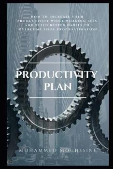 Paperback Productivity Plan: How to Increase Your Productivity While Working Less and Build Better Habits to Overcome Your Procrastination Book