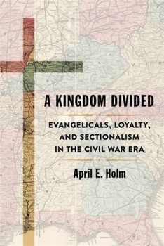 Hardcover A Kingdom Divided: Evangelicals, Loyalty, and Sectionalism in the Civil War Era Book