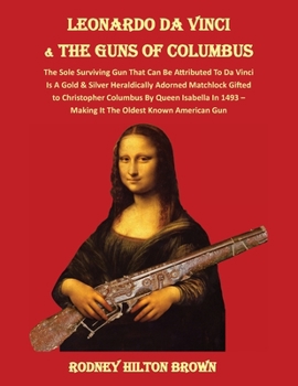 LEONARDO DA VINCI & THE GUNS of COLUMBUS: The Sole Surviving Gun That Can Be Documented To Da Vinci Is A Gold & Silver Heraldically Adorned Matchlock ... Oldest Known American Gun