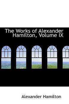 Paperback The Works of Alexander Hamilton, Volume IX Book