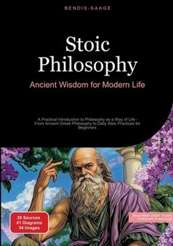 Paperback Stoic Philosophy: Ancient Wisdom for Modern Life: A Practical Introduction to Philosophy as a Way of Life - From Ancient Greek Philosophy to Daily Sto Book