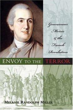 Hardcover Envoy to the Terror: Gouverneur Morris and the French Revolution Book