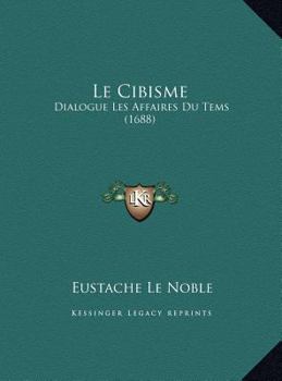 Hardcover Le Cibisme: Dialogue Les Affaires Du Tems (1688) [French] Book