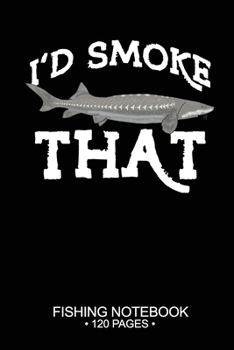 Paperback I'd Smoke That Fishing Notebook 120 Pages: 6"x 9'' Dot Grid Paperback Graph White Sturgeon Fish-ing Freshwater Game Fly Journal Composition Notes Day Book