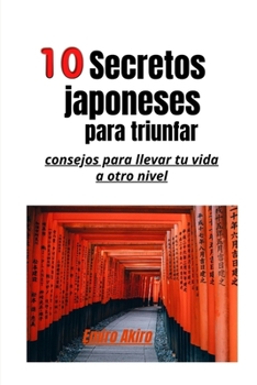 Paperback Diez Secretos Japoneses Para Triunfar: ¡Consejos Para Llevar Tu Vida A Otro Nivel! [Spanish] Book