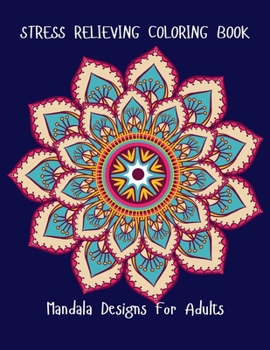Stress Relieving Coloring Book: Mandala Designs For Adult