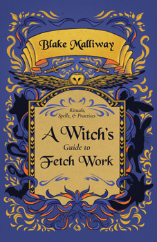 Paperback A Witch's Guide to Fetch Work: Rituals, Spells, & Practices Book