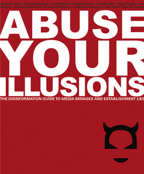 Paperback Abuse Your Illusions: The Disinformation Guide to Media Mirages and Establishment Lies Book