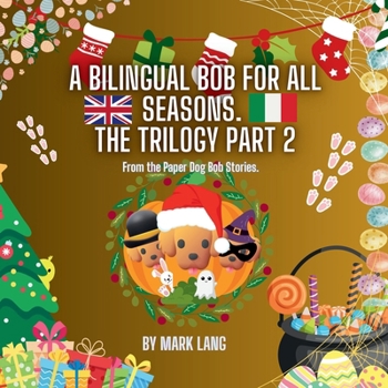 A Bilingual Bob For All Seasons - The Trilogy 2: From the Paper Dog Bob Stories (Bilingual Bob. The Paper Dog Bob Stories in English and Italian.)