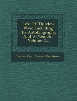 Paperback Life Of Thurlow Weed Including His Autobiography And A Memoir, Volume 2... Book